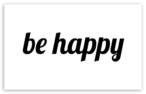 Be Happy UltraHD Wallpaper for Wide 16:10 5:3 Widescreen WHXGA WQXGA WUXGA WXGA WGA ; UltraWide 21:9 24:10 ; 8K UHD TV 16:9 Ultra High Definition 2160p 1440p 1080p 900p 720p ; UHD 16:9 2160p 1440p 1080p 900p 720p ; Standard 4:3 5:4 3:2 Fullscreen UXGA XGA SVGA QSXGA SXGA DVGA HVGA HQVGA ( Apple PowerBook G4 iPhone 4 3G 3GS iPod Touch ) ; iPad 1/2/Mini ; Mobile 4:3 5:3 3:2 16:9 5:4 - UXGA XGA SVGA WGA DVGA HVGA HQVGA ( Apple PowerBook G4 iPhone 4 3G 3GS iPod Touch ) 2160p 1440p 1080p 900p 720p QSXGA SXGA ; Dual 16:10 5:3 16:9 4:3 5:4 3:2 WHXGA WQXGA WUXGA WXGA WGA 2160p 1440p 1080p 900p 720p UXGA XGA SVGA QSXGA SXGA DVGA HVGA HQVGA ( Apple PowerBook G4 iPhone 4 3G 3GS iPod Touch ) ; Triple 16:10 5:3 16:9 4:3 5:4 3:2 WHXGA WQXGA WUXGA WXGA WGA 2160p 1440p 1080p 900p 720p UXGA XGA SVGA QSXGA SXGA DVGA HVGA HQVGA ( Apple PowerBook G4 iPhone 4 3G 3GS iPod Touch ) ;