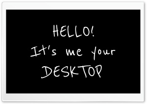 HELLO Its me your DESKTOP Ultra HD Wallpaper for 4K UHD Widescreen desktop, tablet & smartphone