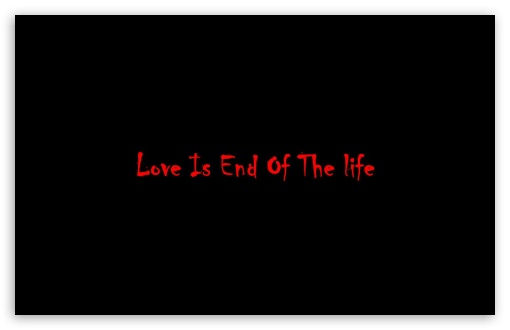 Love Is End Of The Life UltraHD Wallpaper for Wide 16:10 Widescreen WHXGA WQXGA WUXGA WXGA ;