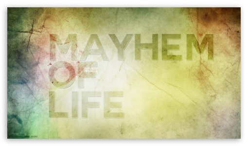 Mayhem Of Life UltraHD Wallpaper for 8K UHD TV 16:9 Ultra High Definition 2160p 1440p 1080p 900p 720p ;