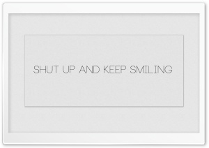 Shut Up and Keep Smiling white Ultra HD Wallpaper for 4K UHD Widescreen desktop, tablet & smartphone