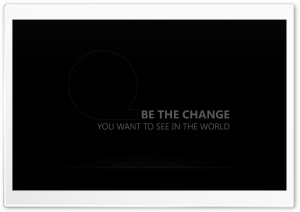 BE THE CHANGE, YOU WANT TO SEE IN THE WORLD Ultra HD Wallpaper for 4K UHD Widescreen desktop, tablet & smartphone