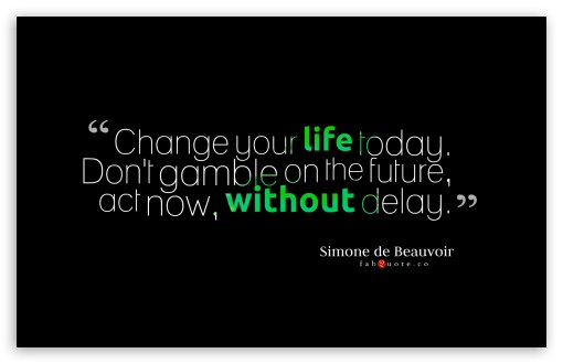 Change Your Life Today Quote UltraHD Wallpaper for HD 16:9 ; Widescreen 16:10 5:3 ; Fullscreen 4:3 5:4 3:2 ;