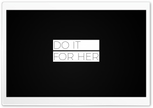 Do It For Her Ultra HD Wallpaper for 4K UHD Widescreen desktop, tablet & smartphone