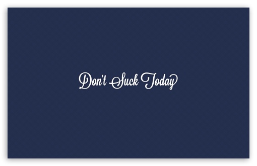 Dont Suck Today UltraHD Wallpaper for HD 16:9 ; Widescreen 16:10 5:3 ; Fullscreen 4:3 5:4 3:2 ; Tablet 1:1 ; Dual 16:10 5:3 16:9 4:3 5:4 ;