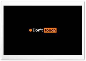 Dont Touch Ultra HD Wallpaper for 4K UHD Widescreen Desktop, Lockscreen, Screensaver, TV, Tablet, Smartphone