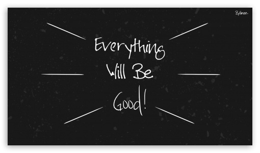 Everything Will Be Good - Byilmaz UltraHD Wallpaper for 8K UHD TV 16:9 Ultra High Definition 2160p 1440p 1080p 900p 720p ; Mobile 16:9 - 2160p 1440p 1080p 900p 720p ;
