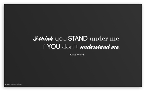 I think you stand under me if you dont understand me... UltraHD Wallpaper for Wide 5:3 Widescreen WGA ; 8K UHD TV 16:9 Ultra High Definition 2160p 1440p 1080p 900p 720p ; Mobile 5:3 16:9 - WGA 2160p 1440p 1080p 900p 720p ;