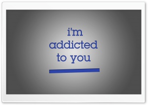 im addicted to you Ultra HD Wallpaper for 4K UHD Widescreen Desktop, Lockscreen, Screensaver, TV, Tablet, Smartphone