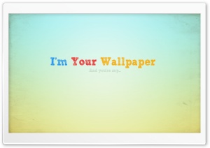I'm Your Wallpaper Ultra HD Wallpaper for 4K UHD Widescreen desktop, tablet & smartphone