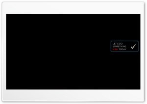 Lets Do Something New Today Ultra HD Wallpaper for 4K UHD Widescreen Desktop, Lockscreen, Screensaver, TV, Tablet, Smartphone