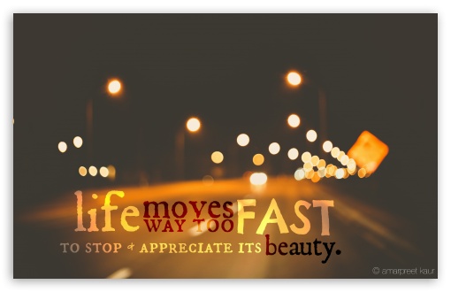 Life Moves To Fast UltraHD Wallpaper for 8K UHD TV 16:9 Ultra High Definition 2160p 1440p 1080p 900p 720p ; Widescreen 16:10 5:3 WHXGA WQXGA WUXGA WXGA WGA ; Fullscreen 4:3 3:2 UXGA XGA SVGA DVGA HVGA HQVGA ( Apple PowerBook G4 iPhone 4 3G 3GS iPod Touch ) ; Dual 5:4 QSXGA SXGA ;