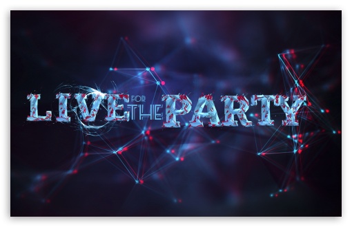 Live For The Party UltraHD Wallpaper for Wide 16:10 5:3 Widescreen WHXGA WQXGA WUXGA WXGA WGA ; 8K UHD TV 16:9 Ultra High Definition 2160p 1440p 1080p 900p 720p ; Mobile 5:3 16:9 - WGA 2160p 1440p 1080p 900p 720p ;