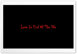 Love Is End Of The Life Ultra HD Wallpaper for 4K UHD Widescreen desktop, tablet & smartphone
