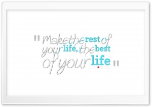 Make the Rest of Your Life the Best of Your Life Ultra HD Wallpaper for 4K UHD Widescreen desktop, tablet & smartphone