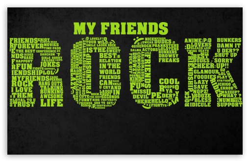 My Friends Rock UltraHD Wallpaper for Wide 16:10 5:3 Widescreen WHXGA WQXGA WUXGA WXGA WGA ; 8K UHD TV 16:9 Ultra High Definition 2160p 1440p 1080p 900p 720p ; Standard 4:3 Fullscreen UXGA XGA SVGA ; iPad 1/2/Mini ; Mobile 4:3 5:3 16:9 - UXGA XGA SVGA WGA 2160p 1440p 1080p 900p 720p ;