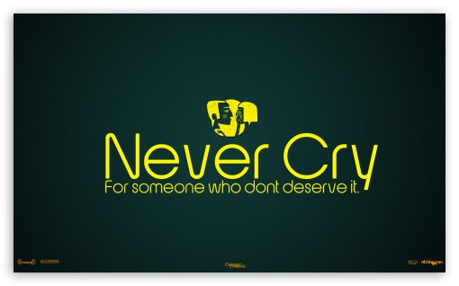 Never Cry For Someone Who Dont Deserve It UltraHD Wallpaper for 8K UHD TV 16:9 Ultra High Definition 2160p 1440p 1080p 900p 720p ; Widescreen 5:3 WGA ;