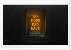 NO MORE BAD DAYS www.techicon.tk Ultra HD Wallpaper for 4K UHD Widescreen desktop, tablet & smartphone
