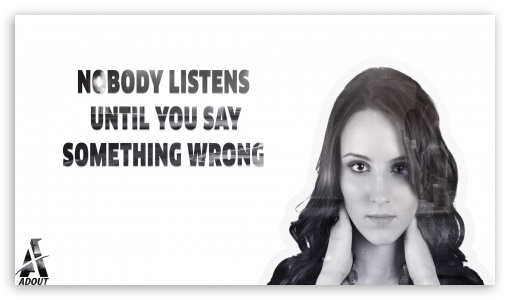 Nobody listens until you say something wrong UltraHD Wallpaper for 8K UHD TV 16:9 Ultra High Definition 2160p 1440p 1080p 900p 720p ;