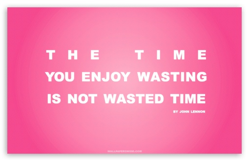 Time You Enjoy Wasting is Not Wasted Time Quote (Pink) UltraHD Wallpaper for 8K UHD TV 16:9 Ultra High Definition 2160p 1440p 1080p 900p 720p ; Widescreen 16:10 5:3 WHXGA WQXGA WUXGA WXGA WGA ; Fullscreen 4:3 5:4 3:2 UXGA XGA SVGA QSXGA SXGA DVGA HVGA HQVGA ( Apple PowerBook G4 iPhone 4 3G 3GS iPod Touch ) ; Tablet 1:1 ;