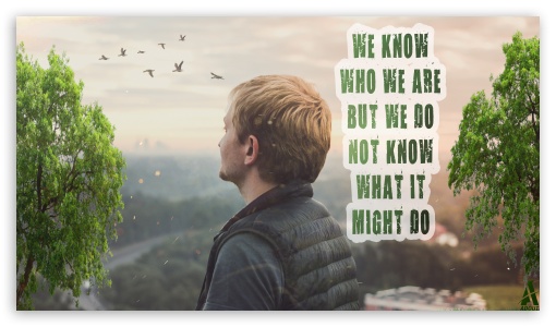 We know who we are, but we do not know what it might do UltraHD Wallpaper for UHD 16:9 2160p 1440p 1080p 900p 720p ; 8K UHD TV 16:9 Ultra High Definition 2160p 1440p 1080p 900p 720p ;