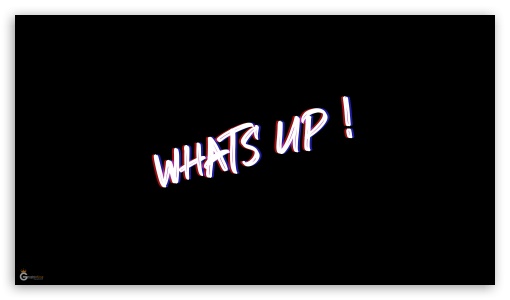 Whats Up UltraHD Wallpaper for 8K UHD TV 16:9 Ultra High Definition 2160p 1440p 1080p 900p 720p ; Tablet 1:1 ; Mobile 16:9 - 2160p 1440p 1080p 900p 720p ;