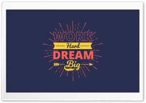 Work Hard Dream Big 4K UHD Wallpaper for Widescreen and UltraWide Desktop, UltraHD TV, Smartphone, Tablet