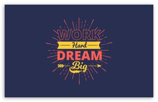Work Hard Dream Big UltraHD Wallpaper for UHD 16:9 ; HD 16:9 ; UltraWide 21:9 24:10 32:9 32:10 ; Widescreen 16:10 ; Tablet 1:1 ; Mobile 9:16 ; Dual 16:10 16:9 ;
