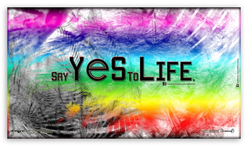 Yes to Life UltraHD Wallpaper for 8K UHD TV 16:9 Ultra High Definition 2160p 1440p 1080p 900p 720p ;